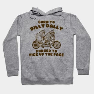 Raccoon Graphic Shirt, Raccoon Lovers Tee, Born To Dilly Dally Forced To Pick Up The Pace Hoodie